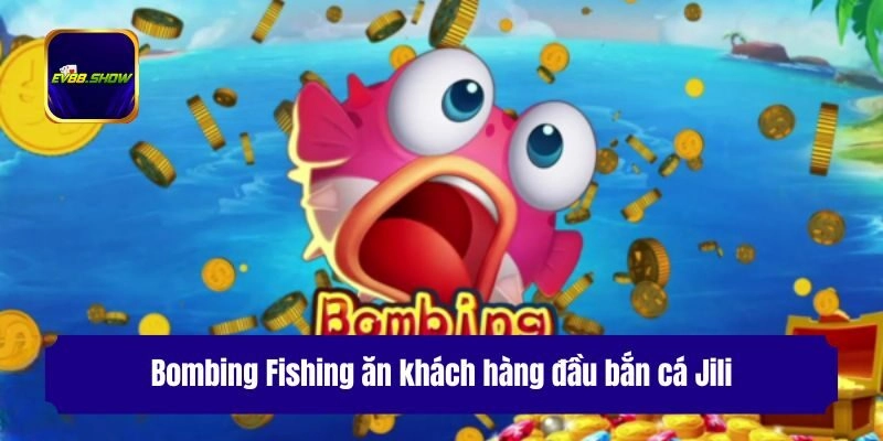 Bắn Cá Jili - Khám Phá Đại Dương Kỳ Thú, Rinh Thưởng Cực Đã 3 Bombing Fishing ăn khách hàng đầu bắn cá Jili