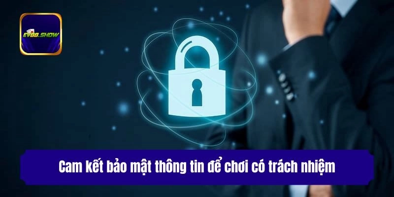 Chơi Có Trách Nhiệm Ev88 - Chính Sách Và Quy Định Mới Nhất 2 Cam kết bảo mật thông tin để chơi có trách nhiệm