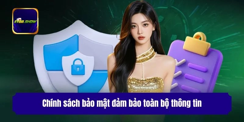 Chính Sách Bảo Mật - Đảm Bảo Quyền Lợi Và Sự Riêng Tư Tối Ưu 1 Chính sách bảo mật đảm bảo toàn bộ thông tin