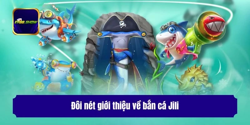 Bắn Cá Jili - Khám Phá Đại Dương Kỳ Thú, Rinh Thưởng Cực Đã 1 Đôi nét giới thiệu về bắn cá Jili