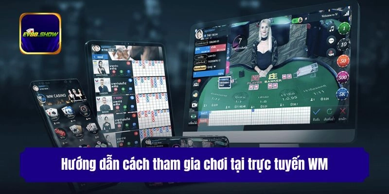 Trực Tuyến WM: Khám Phá Sảnh Casino Hot Nhất Năm 2025 3 Hướng dẫn cách tham gia chơi tại trực tuyến WM