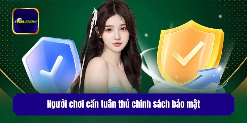 Chính Sách Bảo Mật - Đảm Bảo Quyền Lợi Và Sự Riêng Tư Tối Ưu 3 Người chơi cần tuân thủ chính sách bảo mật