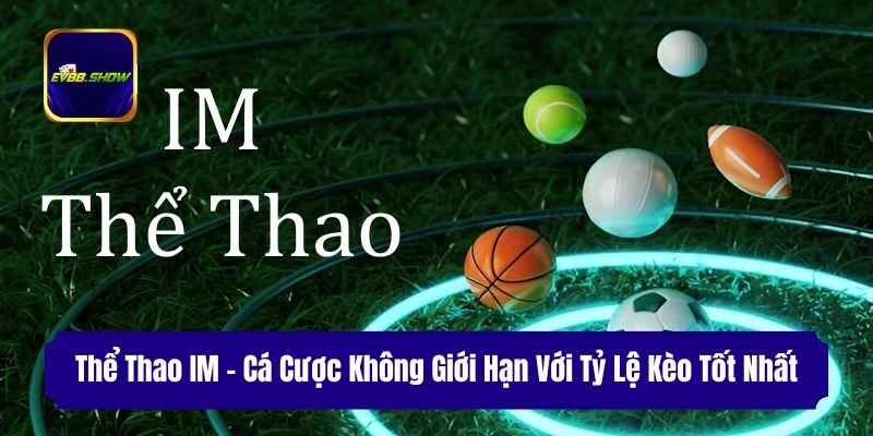 Thể Thao IM - Cá Cược Không Giới Hạn Với Tỷ Lệ Kèo Tốt Nhất 1 Thể Thao IM – Cá Cược Không Giới Hạn Với Tỷ Lệ Kèo Tốt Nhất