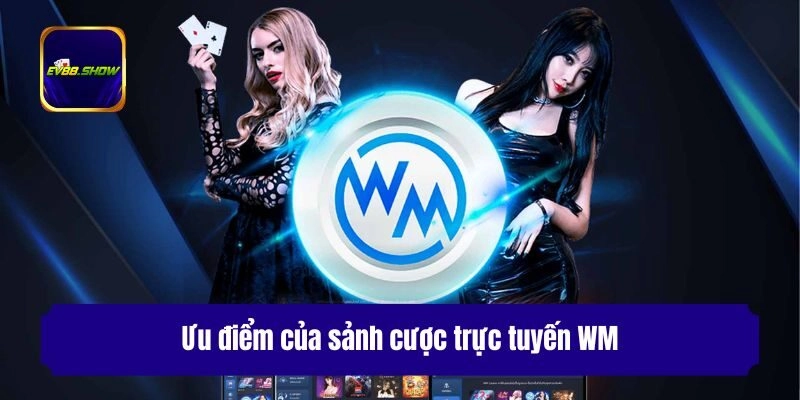 Trực Tuyến WM: Khám Phá Sảnh Casino Hot Nhất Năm 2025 2 Ưu điểm của sảnh cược trực tuyến WM